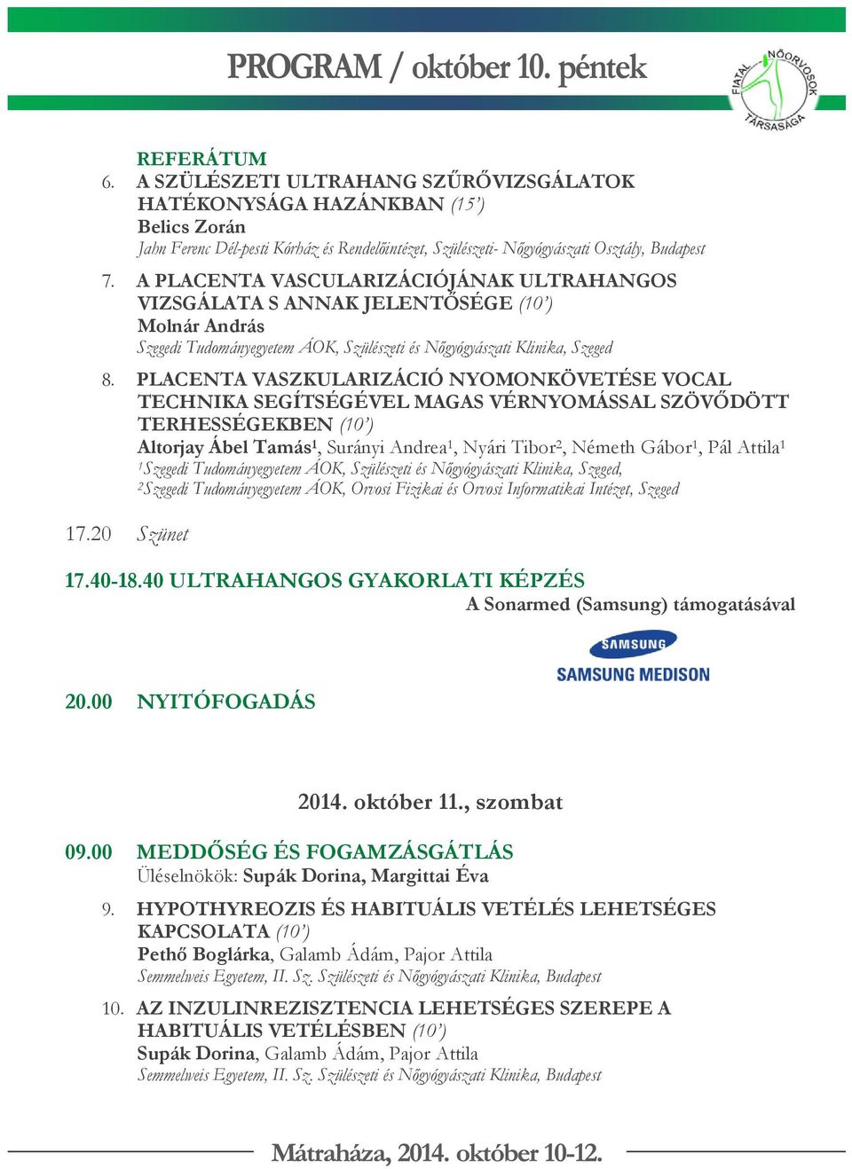 PLACENTA VASZKULARIZÁCIÓ NYOMONKÖVETÉSE VOCAL TECHNIKA SEGÍTSÉGÉVEL MAGAS VÉRNYOMÁSSAL SZÖVŐDÖTT TERHESSÉGEKBEN (10 ) Altorjay Ábel Tamás 1, Surányi Andrea 1, Nyári Tibor 2, Németh Gábor 1, Pál