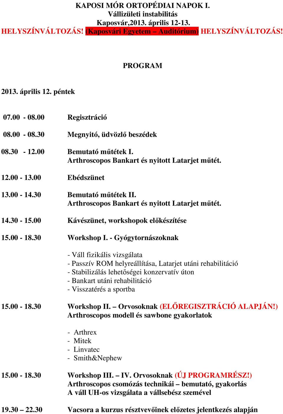 Arthroscopos Bankart és nyitott Latarjet műtét. 14.30-15.00 Kávészünet, workshopok előkészítése 15.00-18.30 Workshop I.