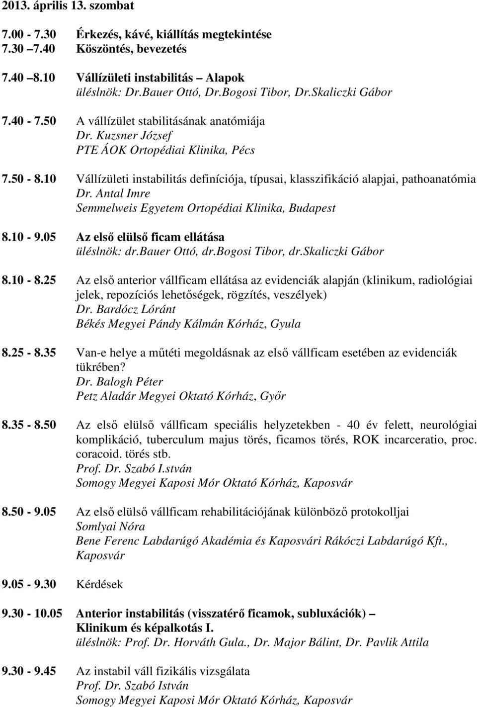 10 Vállízületi instabilitás definíciója, típusai, klasszifikáció alapjai, pathoanatómia Dr. Antal Imre Semmelweis Egyetem Ortopédiai Klinika, Budapest 8.10-9.
