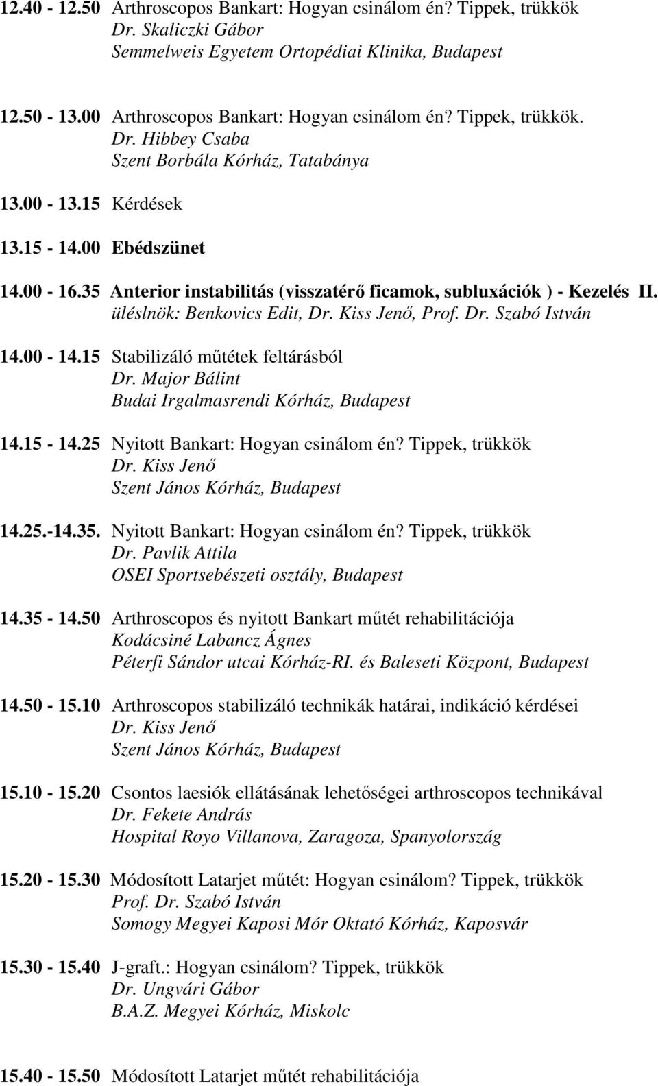 üléslnök: Benkovics Edit, Dr. Kiss Jenő, 14.00-14.15 Stabilizáló műtétek feltárásból Dr. Major Bálint Budai Irgalmasrendi Kórház, Budapest 14.15-14.25 Nyitott Bankart: Hogyan csinálom én?