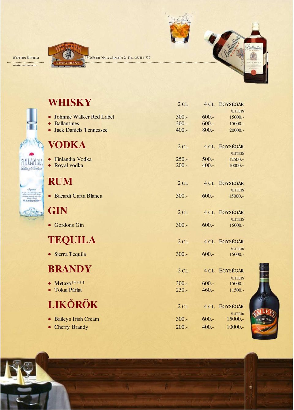 - 15000.- GIN 2 CL 4 CL EGYSÉGÁR Gordons Gin 300.- 600.- 15000.- TEQUILA 2 CL 4 CL EGYSÉGÁR Sierra Tequila 300.- 600.- 15000.- BRANDY 2 CL 4 CL EGYSÉGÁR Metaxa***** 300.