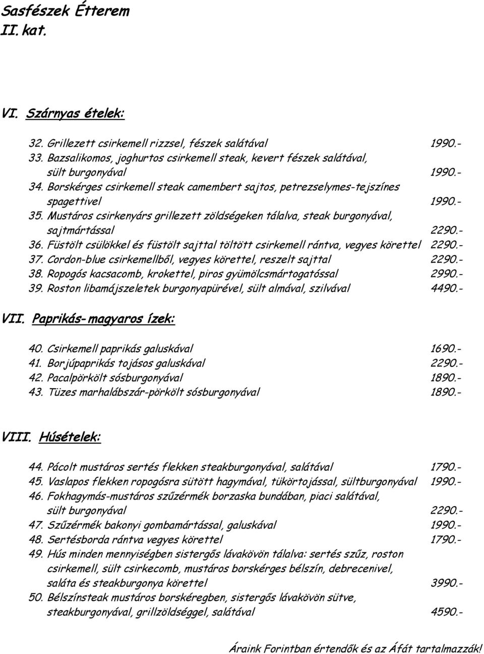 Füstölt csülökkel és füstölt sajttal töltött csirkemell rántva, vegyes körettel 2290.- 37. Cordon-blue csirkemellből, vegyes körettel, reszelt sajttal 2290.- 38.