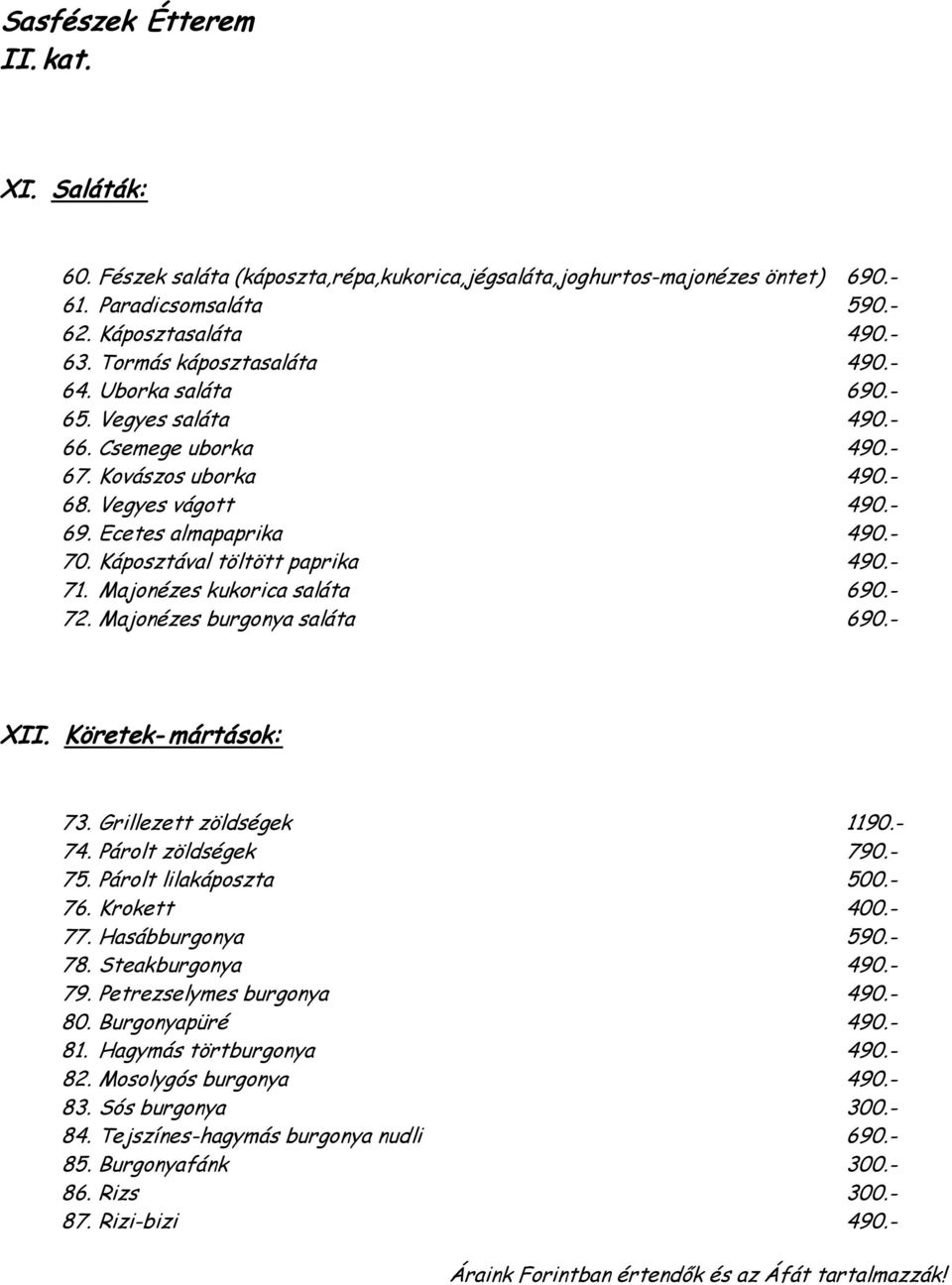 Majonézes kukorica saláta 690.- 72. Majonézes burgonya saláta 690.- XII. Köretek- mártások: 73. Grillezett zöldségek 1190.- 74. Párolt zöldségek 790.- 75. Párolt lilakáposzta 500.- 76. Krokett 400.