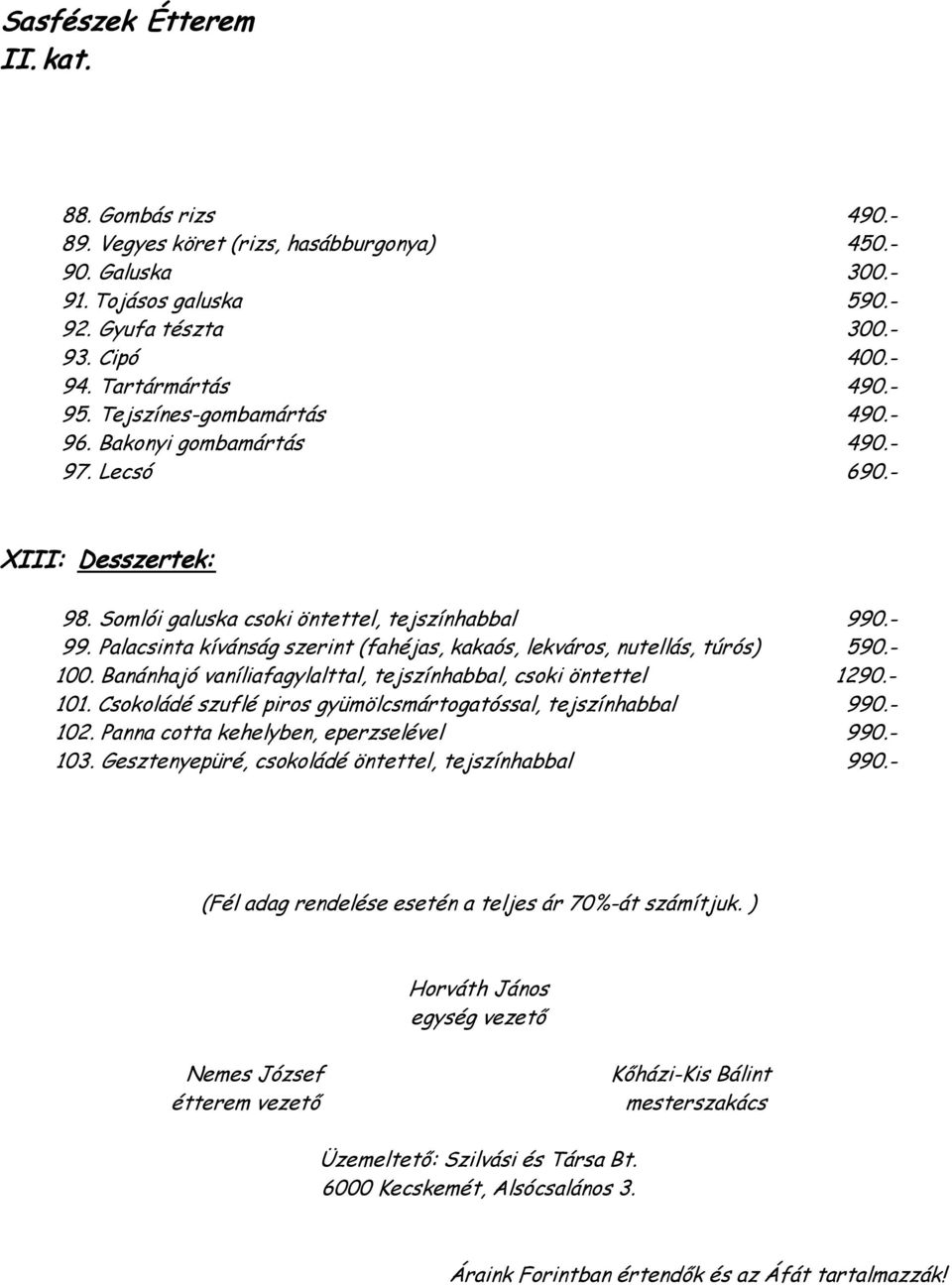 Palacsinta kívánság szerint (fahéjas, kakaós, lekváros, nutellás, túrós) 590.- 100. Banánhajó vaníliafagylalttal, tejszínhabbal, csoki öntettel 1290.- 101.