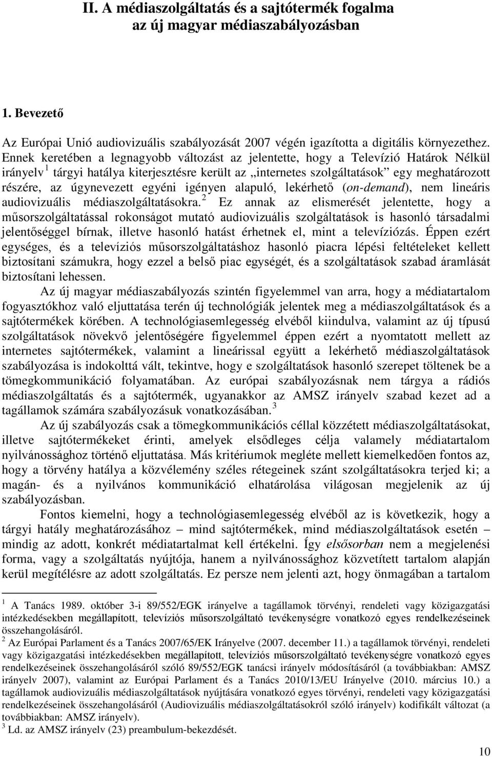 úgynevezett egyéni igényen alapuló, lekérhető (on-demand), nem lineáris audiovizuális médiaszolgáltatásokra.