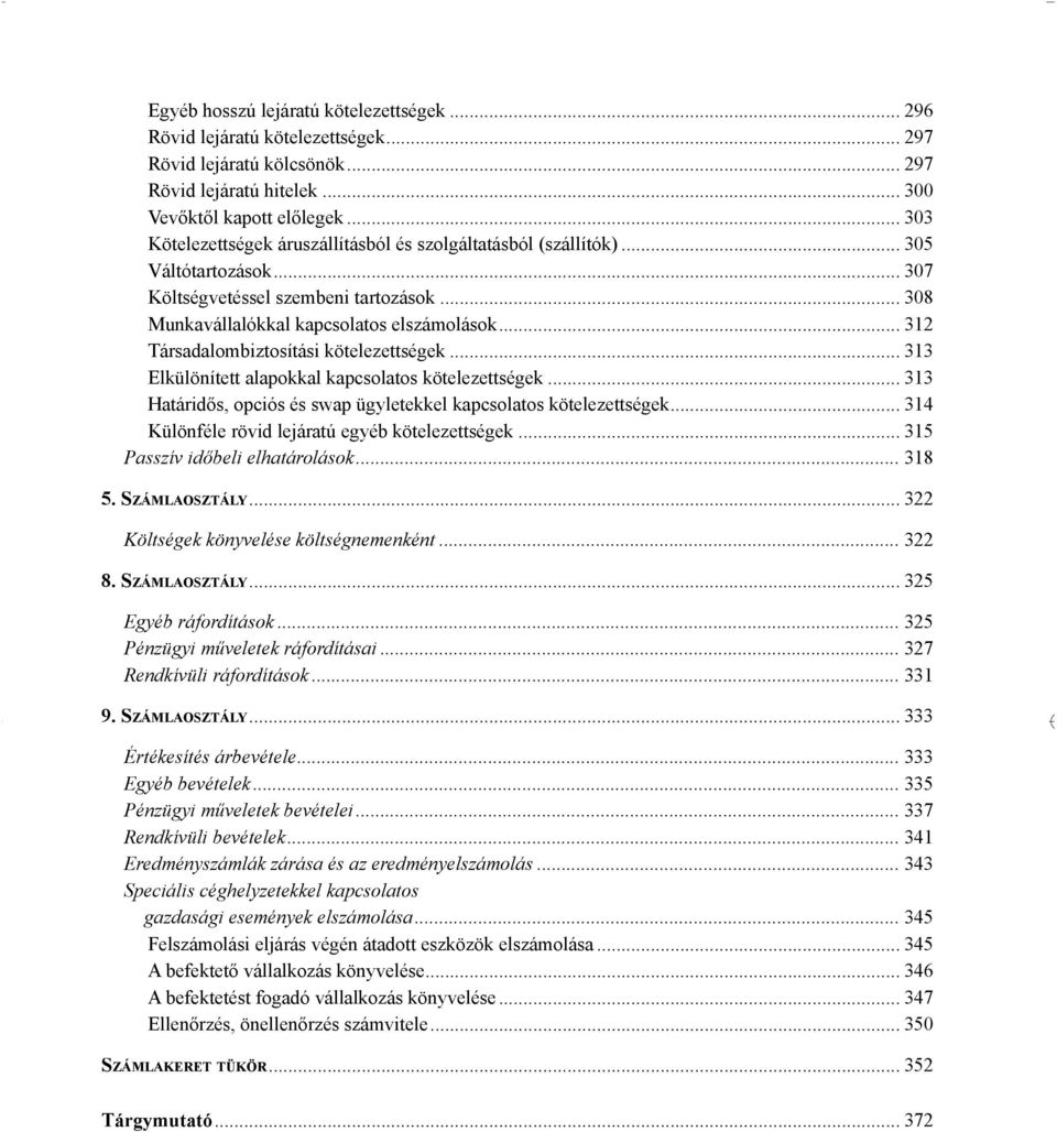 .. 312 Társadalombiztosítási kötelezettségek k... 313 Elkülönített alapokkal kapcsolatos kötelezettségek k... 313 Határidős, opciós és swap ügyletekkel kapcsolatos kötelezettségek.