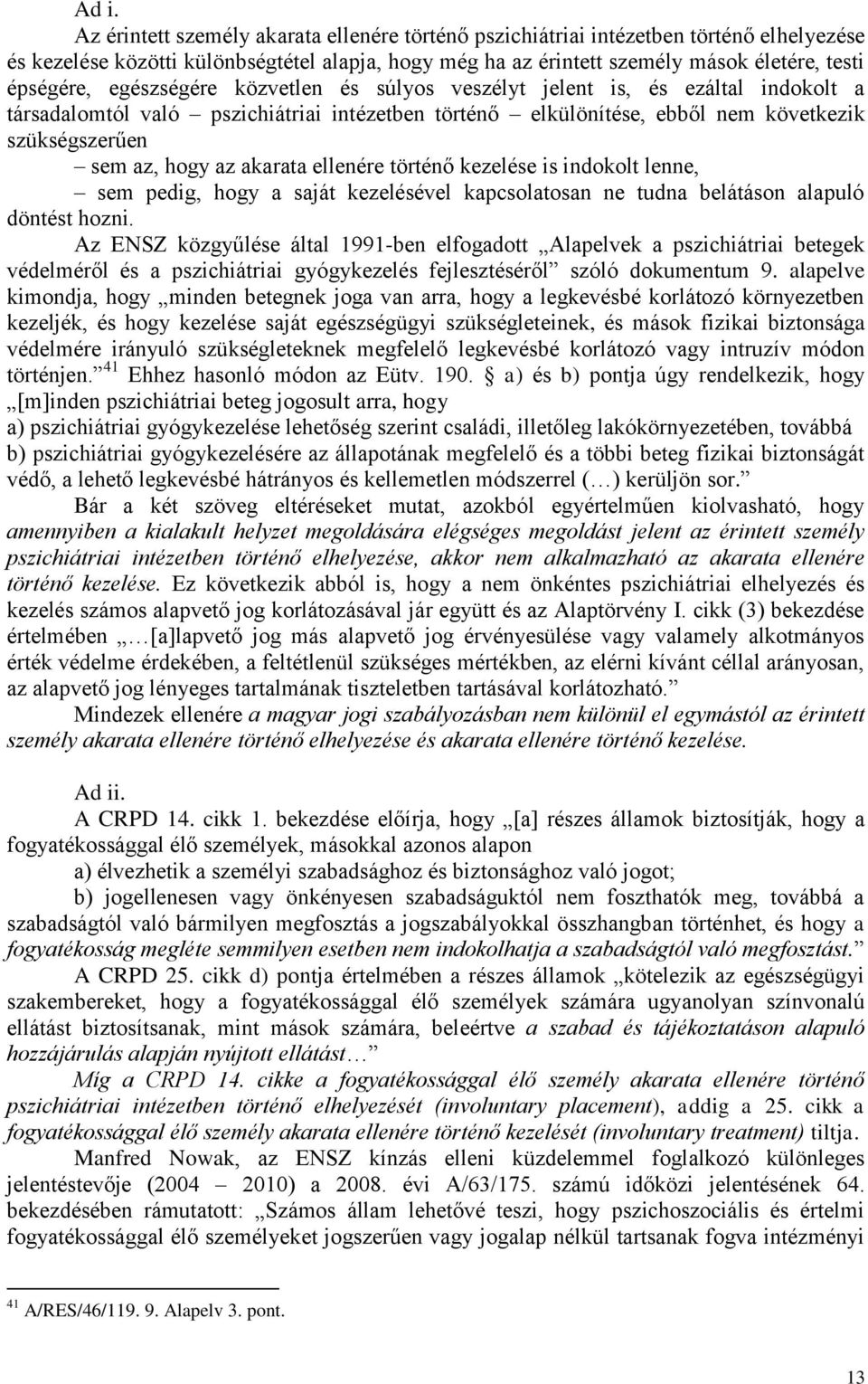 az akarata ellenére történő kezelése is indokolt lenne, sem pedig, hogy a saját kezelésével kapcsolatosan ne tudna belátáson alapuló döntést hozni.