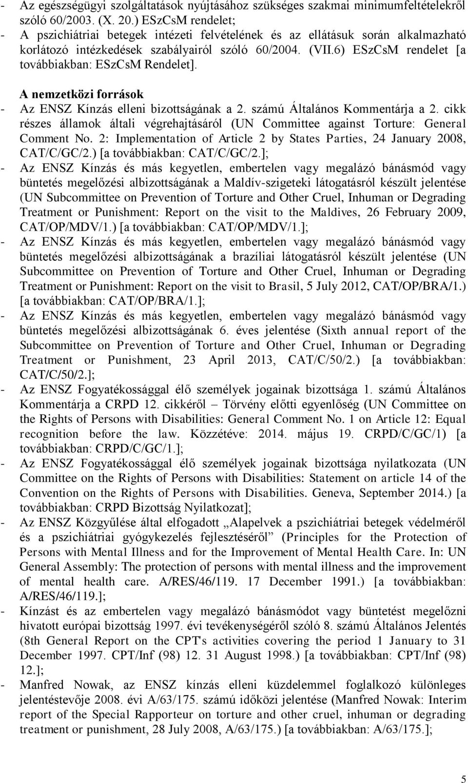 6) ESzCsM rendelet [a továbbiakban: ESzCsM Rendelet]. A nemzetközi források - Az ENSZ Kínzás elleni bizottságának a 2. számú Általános Kommentárja a 2.