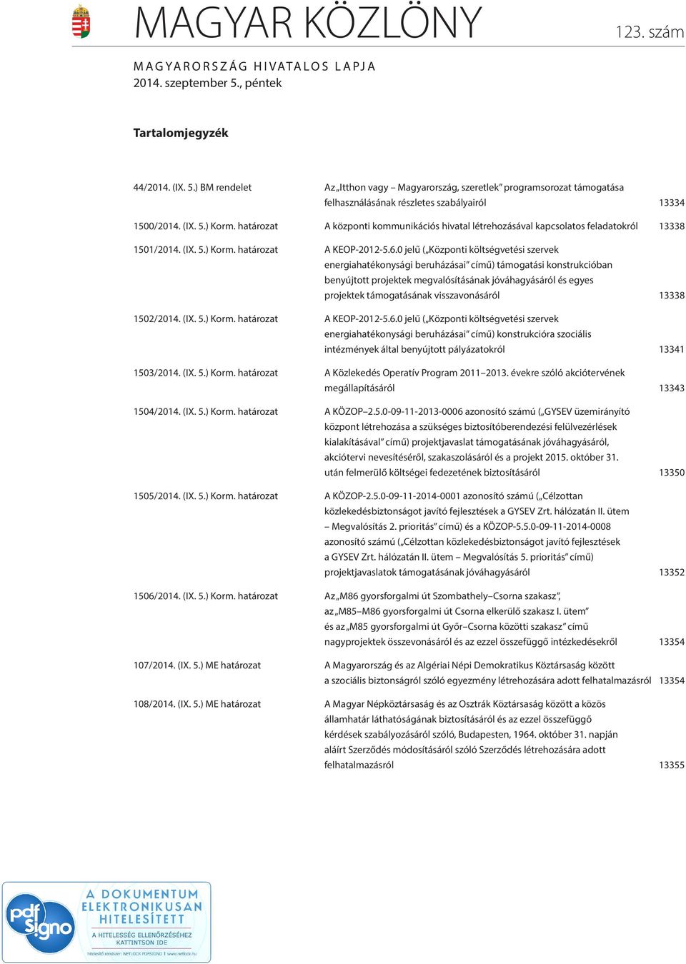 határozat A központi kommunikációs hivatal létrehozásával kapcsolatos feladatokról 13338 1501/2014. (IX. 5.) Korm. határozat A KEOP-2012-5.6.