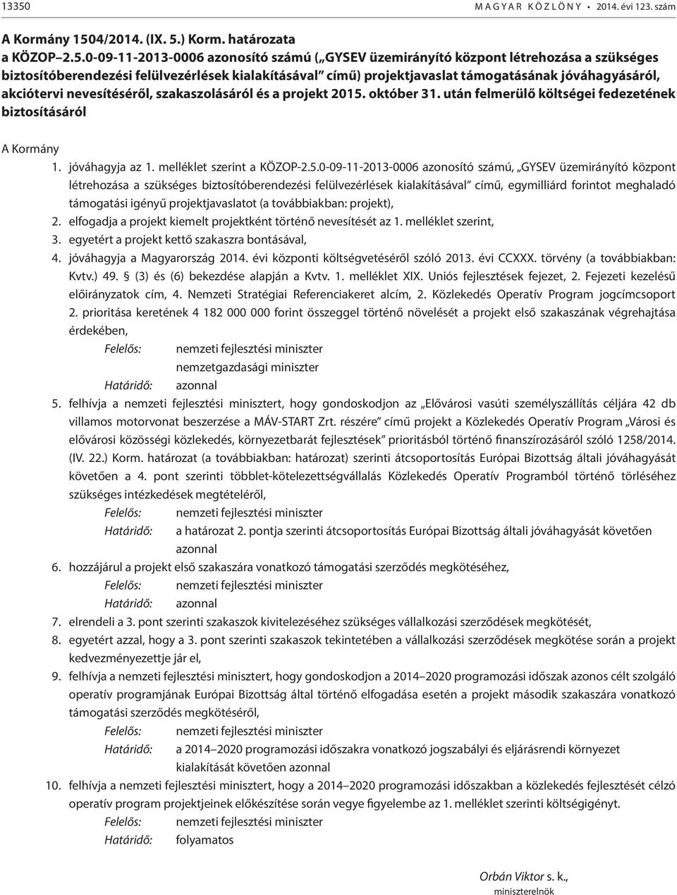 után felmerülő költségei fedezetének biztosításáról A Kormány 1. jóváhagyja az 1. melléklet szerint a KÖZOP-2.5.