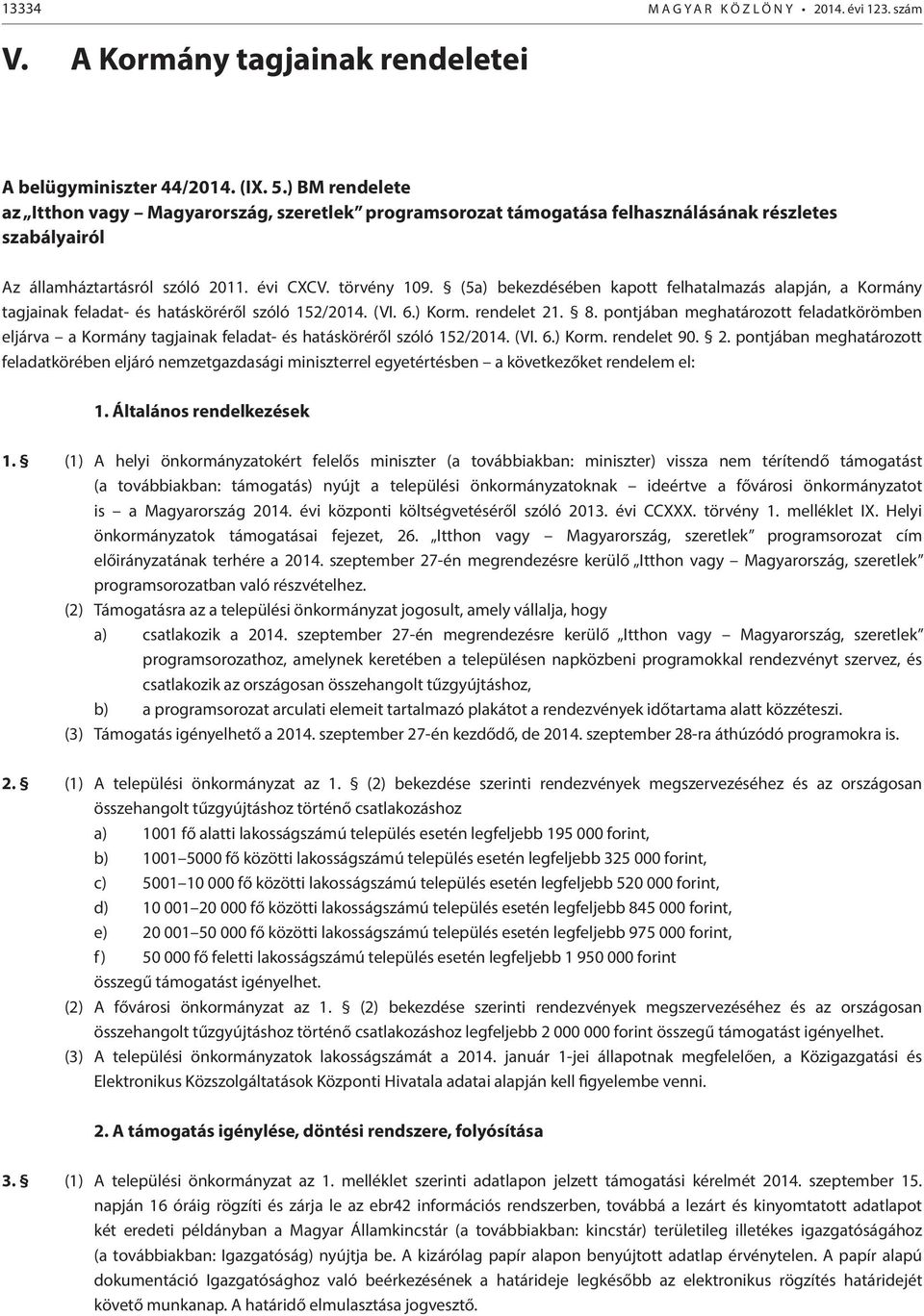 (5a) bekezdésében kapott felhatalmazás alapján, a Kormány tagjainak feladat- és hatásköréről szóló 152/2014. (VI. 6.) Korm. rendelet 21. 8.
