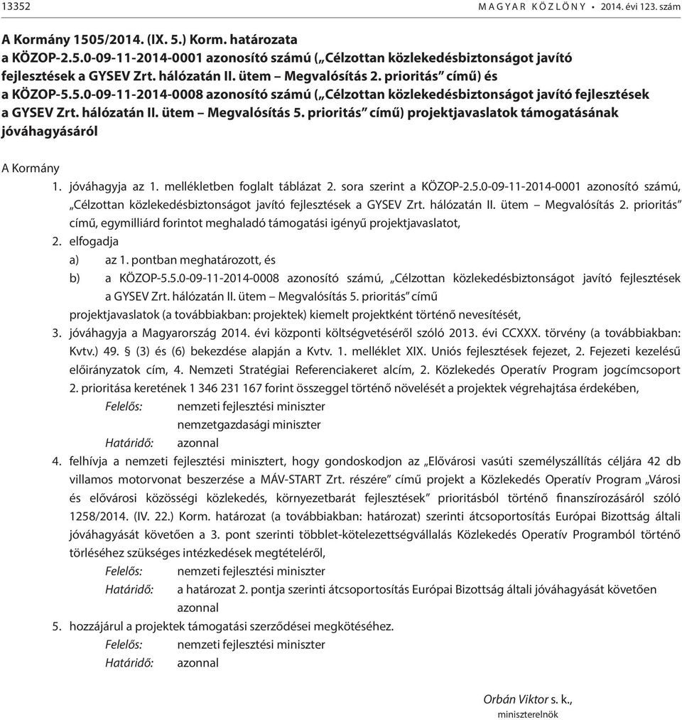 ütem Megvalósítás 5. prioritás című) projektjavaslatok támogatásának jóváhagyásáról A Kormány 1. jóváhagyja az 1. mellékletben foglalt táblázat 2. sora szerint a KÖZOP-2.5.0-09-11-2014-0001 azonosító számú, Célzottan közlekedésbiztonságot javító fejlesztések a GYSEV Zrt.