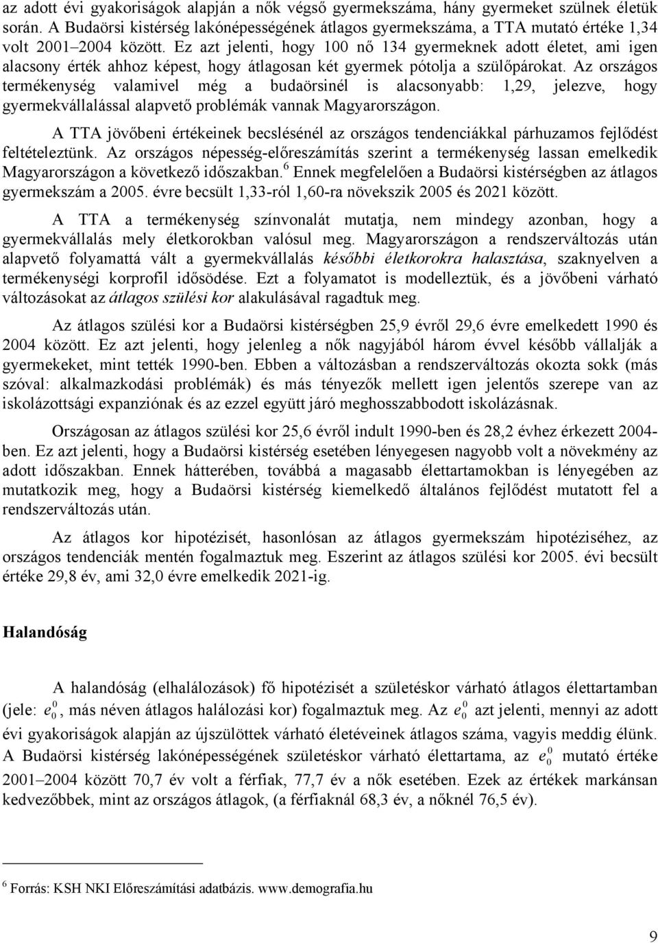 Ez azt jelenti, hogy 100 nő 134 gyermeknek adott életet, ami igen alacsony érték ahhoz képest, hogy átlagosan két gyermek pótolja a szülőpárokat.