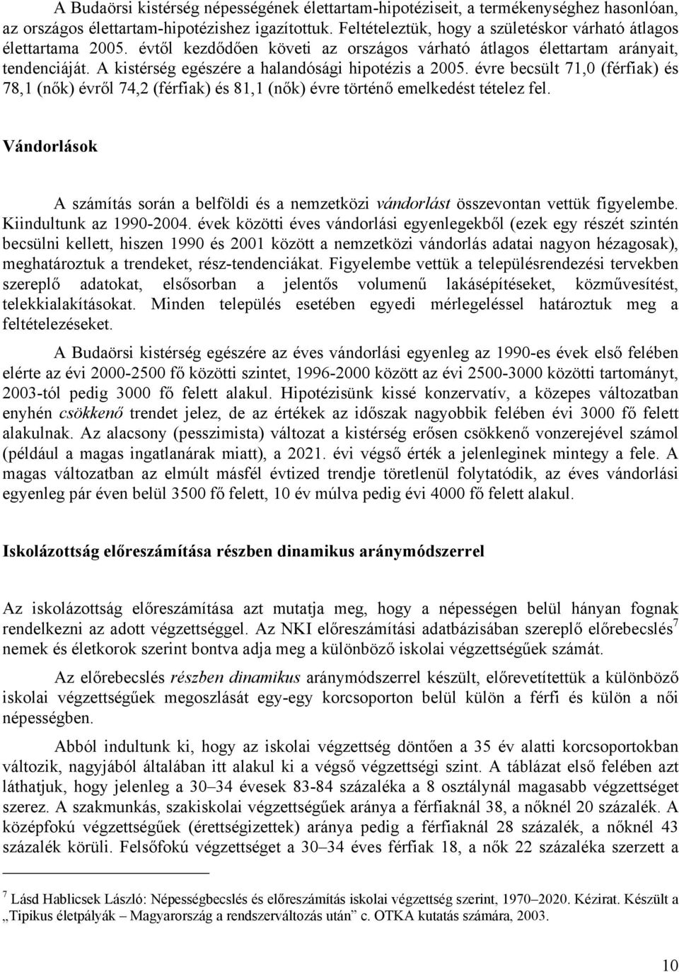 A kistérség egészére a halandósági hipotézis a 2005. évre becsült 71,0 (férfiak) és 78,1 (nők) évről 74,2 (férfiak) és 81,1 (nők) évre történő emelkedést tételez fel.