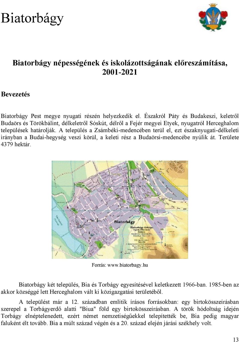 A település a Zsámbéki-medencében terül el, ezt északnyugati-délkeleti irányban a Budai-hegység veszi körül, a keleti rész a Budaörsi-medencébe nyúlik át. Területe 4379 hektár. Forrás: www.biatorbagy.