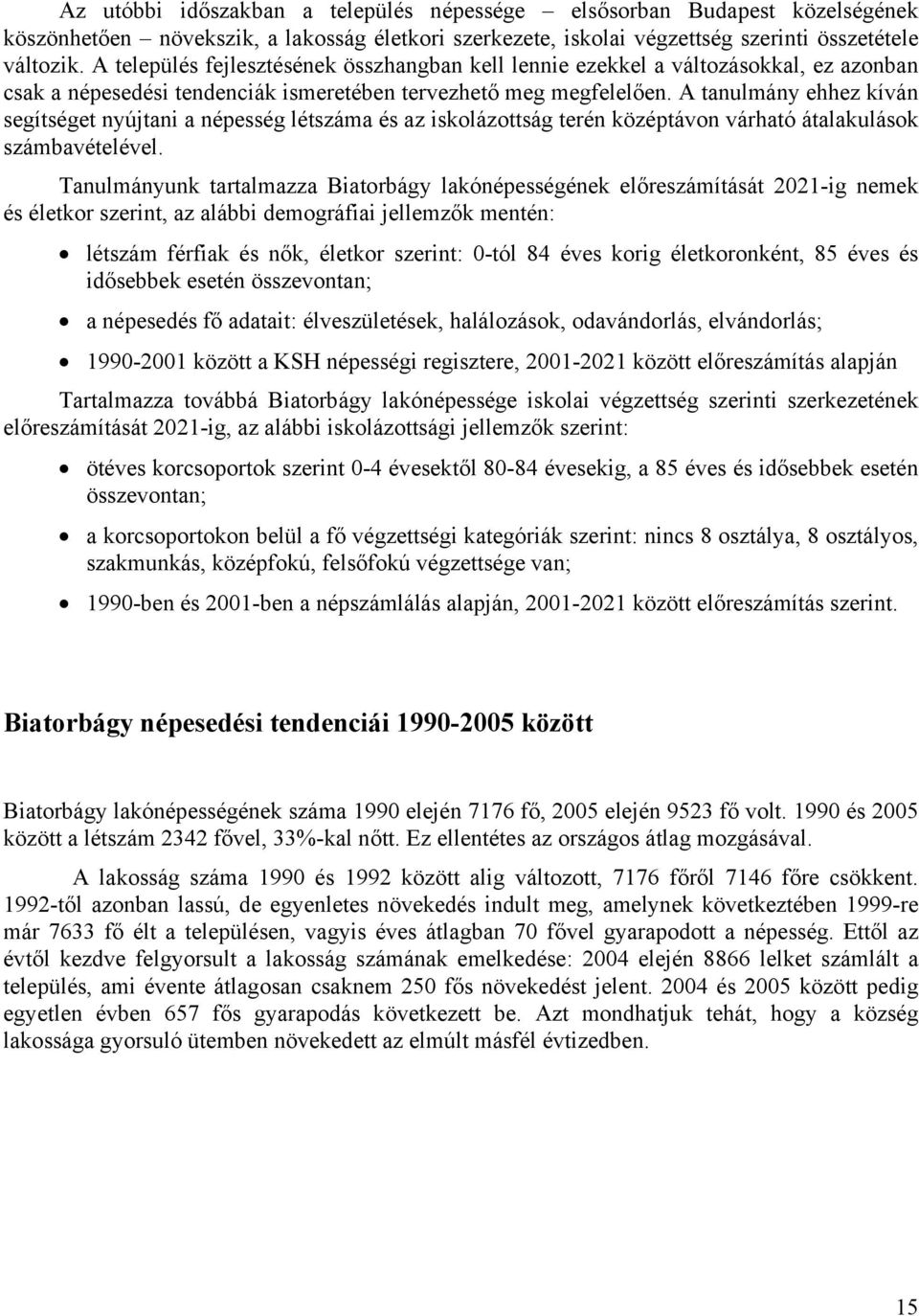 A tanulmány ehhez kíván segítséget nyújtani a népesség létszáma és az iskolázottság terén középtávon várható átalakulások számbavételével.