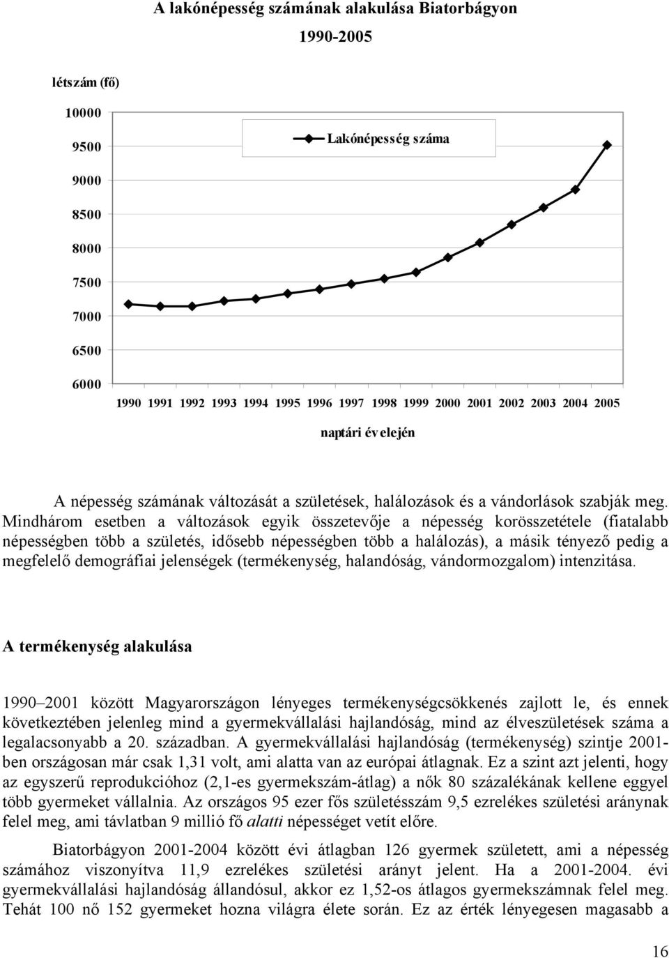 Mindhárom esetben a változások egyik összetevője a népesség korösszetétele (fiatalabb népességben több a születés, idősebb népességben több a halálozás), a másik tényező pedig a megfelelő demográfiai