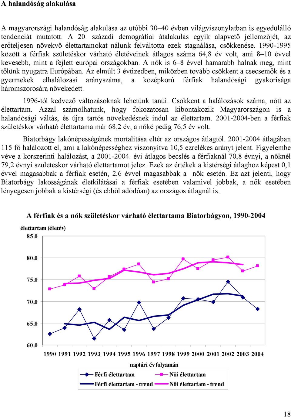 1990-1995 között a férfiak születéskor várható életéveinek átlagos száma 64,8 év volt, ami 8 10 évvel kevesebb, mint a fejlett európai országokban.