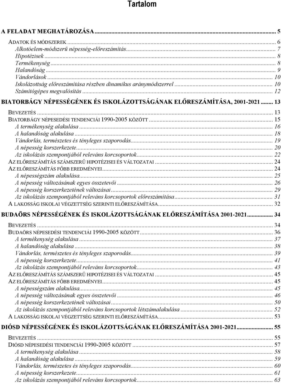 .. 13 BIATORBÁGY NÉPESEDÉSI TENDENCIÁI 1990-2005 KÖZÖTT... 15 A termékenység alakulása... 16 A halandóság alakulása... 18 Vándorlás, természetes és tényleges szaporodás... 19 A népesség korszerkezete.