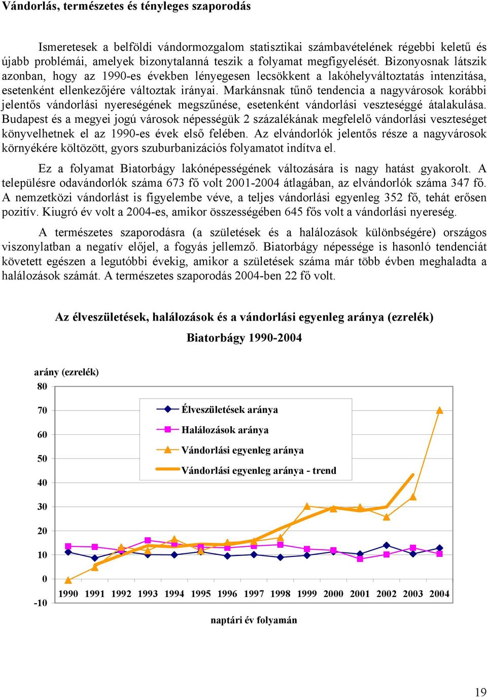 Markánsnak tűnő tendencia a nagyvárosok korábbi jelentős vándorlási nyereségének megszűnése, esetenként vándorlási veszteséggé átalakulása.