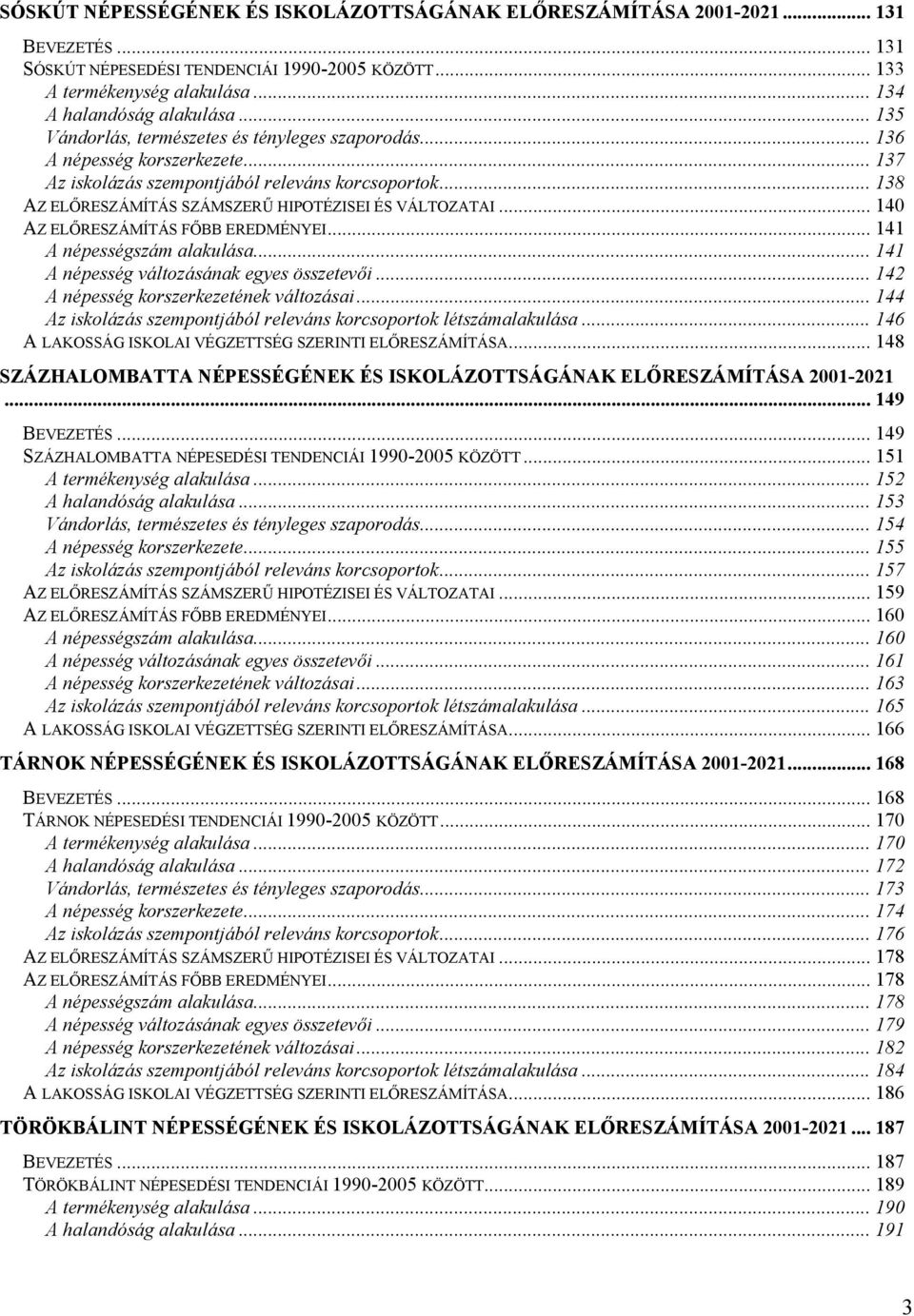 .. 140 AZ ELŐRESZÁMÍTÁS FŐBB EREDMÉNYEI... 141 A népességszám alakulása... 141 A népesség változásának egyes összetevői... 142 A népesség korszerkezetének változásai.