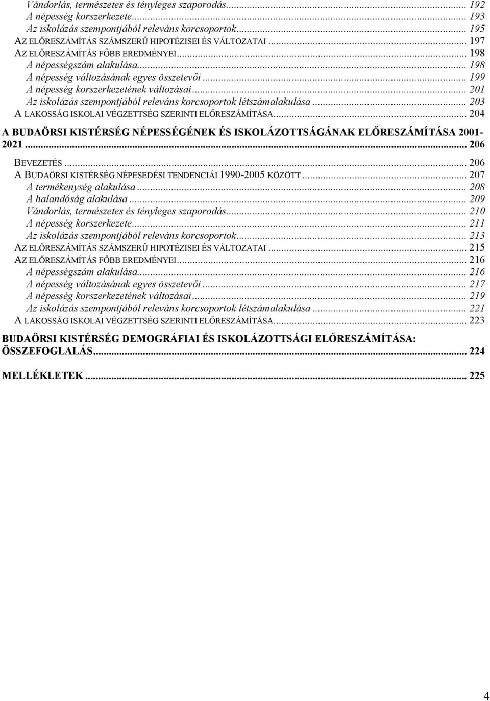 .. 201 Az iskolázás szempontjából releváns korcsoportok létszámalakulása... 203 A LAKOSSÁG ISKOLAI VÉGZETTSÉG SZERINTI ELŐRESZÁMÍTÁSA.