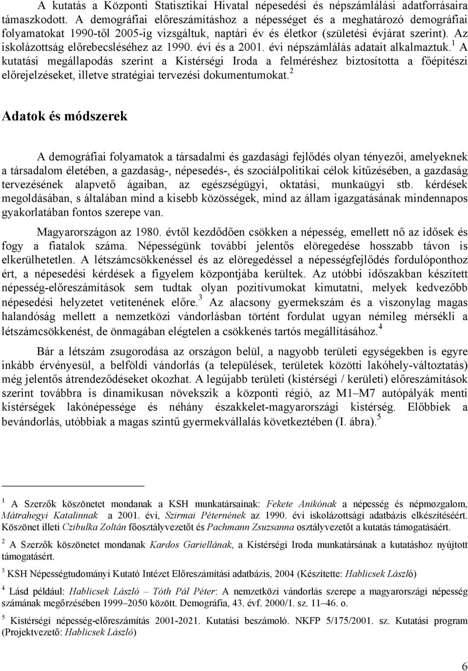 Az iskolázottság előrebecsléséhez az 1990. évi és a 2001. évi népszámlálás adatait alkalmaztuk.