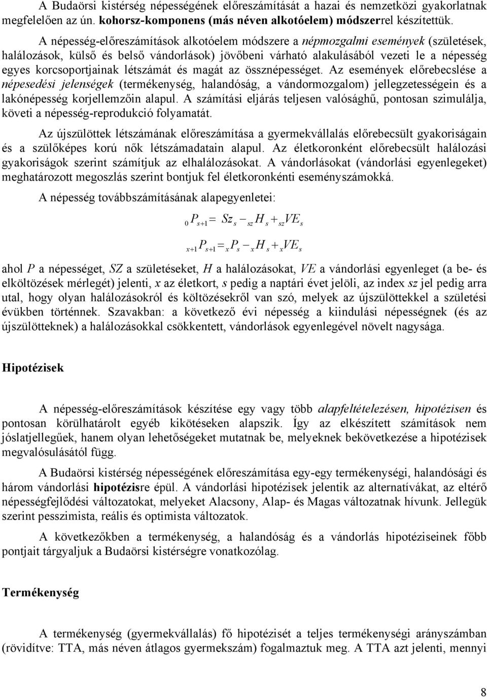 létszámát és magát az össznépességet. Az események előrebecslése a népesedési jelenségek (termékenység, halandóság, a vándormozgalom) jellegzetességein és a lakónépesség korjellemzőin alapul.