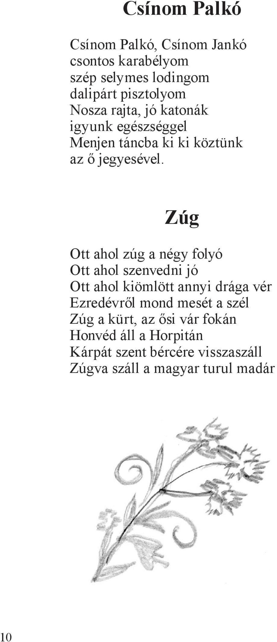 Zúg Ott ahol zúg a négy folyó Ott ahol szenvedni jó Ott ahol kiömlött annyi drága vér Ezredévről mond