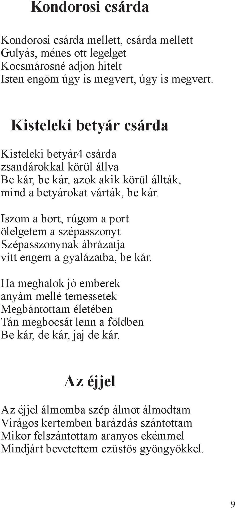 Iszom a bort, rúgom a port ölelgetem a szépasszonyt Szépasszonynak ábrázatja vitt engem a gyalázatba, be kár.