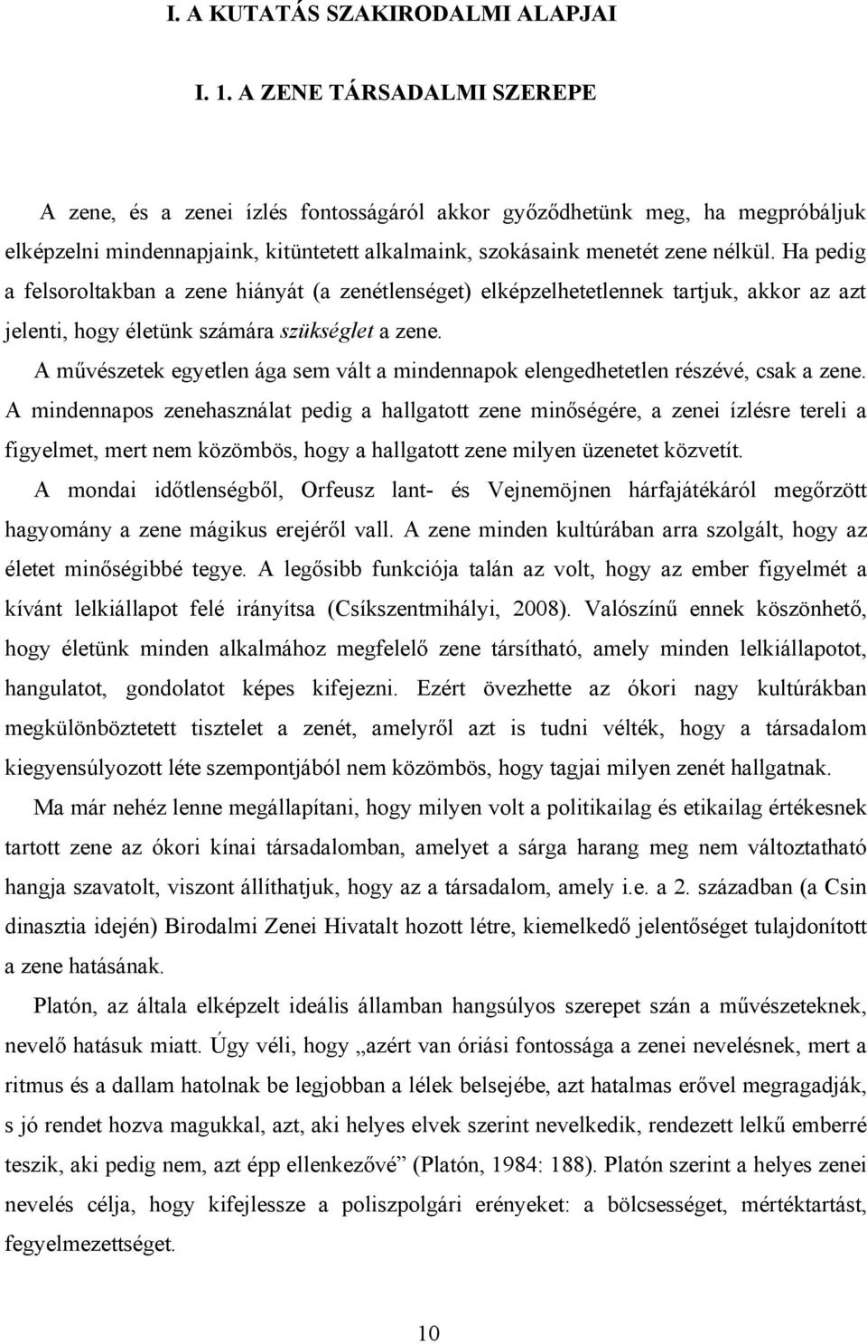 Ha pedig a felsoroltakban a zene hiányát (a zenétlenséget) elképzelhetetlennek tartjuk, akkor az azt jelenti, hogy életünk számára szükséglet a zene.