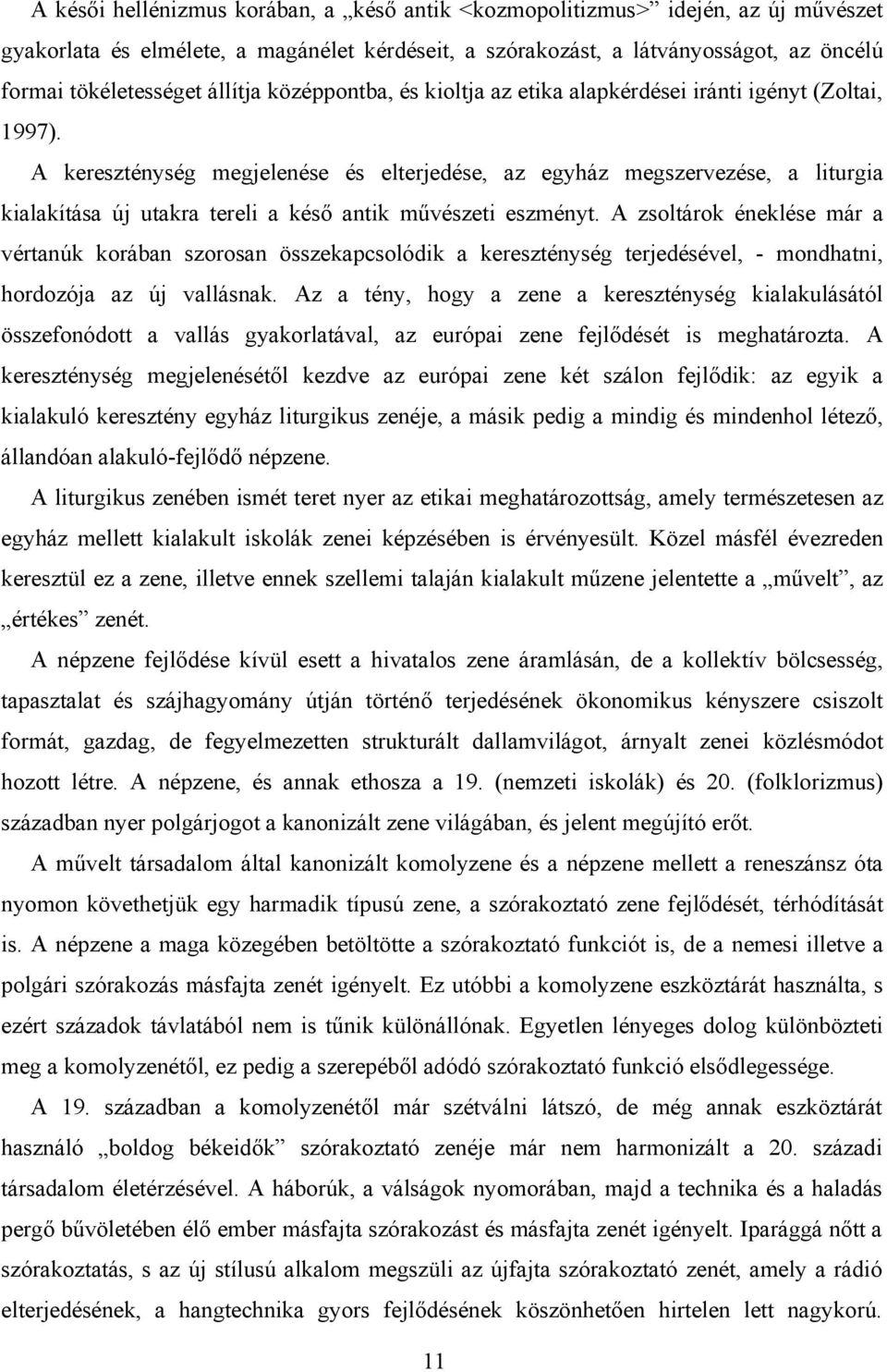 A kereszténység megjelenése és elterjedése, az egyház megszervezése, a liturgia kialakítása új utakra tereli a késő antik művészeti eszményt.