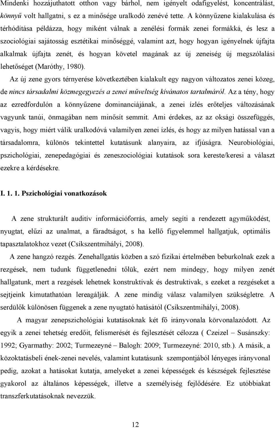 újfajta alkalmak újfajta zenét, és hogyan követel magának az új zeneiség új megszólalási lehetőséget (Maróthy, 1980).