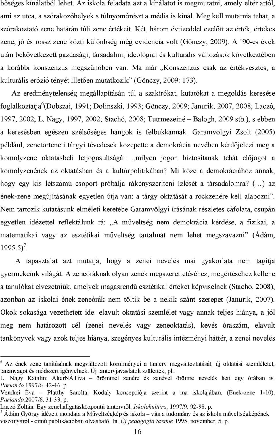 A 90-es évek után bekövetkezett gazdasági, társadalmi, ideológiai és kulturális változások következtében a korábbi konszenzus megszűnőben van.