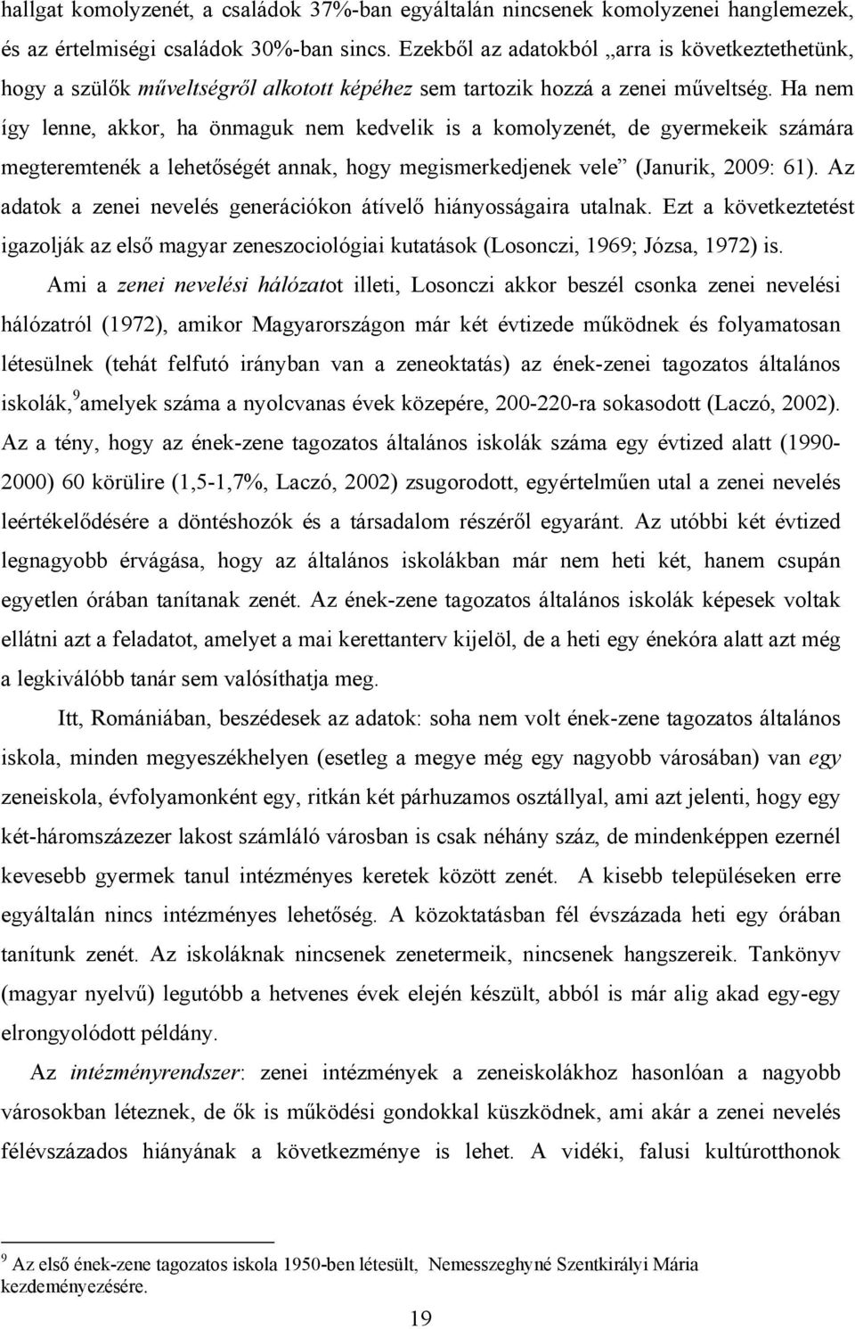 Ha nem így lenne, akkor, ha önmaguk nem kedvelik is a komolyzenét, de gyermekeik számára megteremtenék a lehetőségét annak, hogy megismerkedjenek vele (Janurik, 2009: 61).