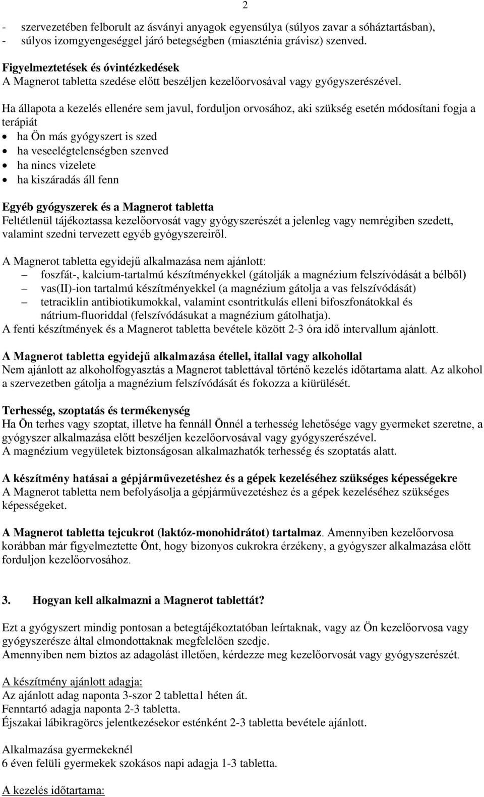 Ha állapota a kezelés ellenére sem javul, forduljon orvosához, aki szükség esetén módosítani fogja a terápiát ha Ön más gyógyszert is szed ha veseelégtelenségben szenved ha nincs vizelete ha