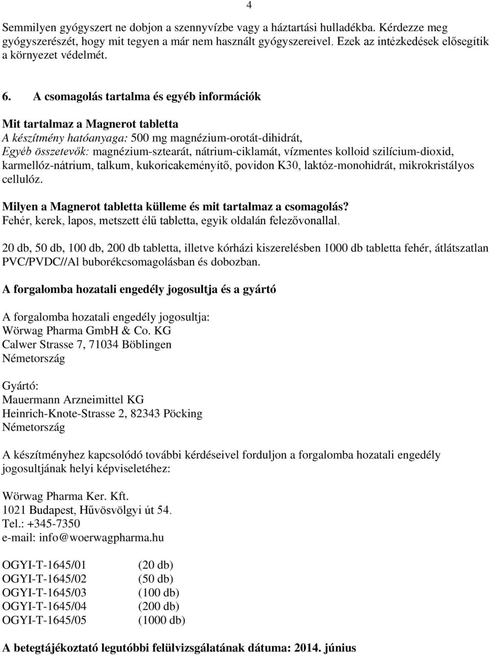 A csomagolás tartalma és egyéb információk Mit tartalmaz a Magnerot tabletta A készítmény hatóanyaga: 500 mg magnézium-orotát-dihidrát, Egyéb összetevők: magnézium-sztearát, nátrium-ciklamát,