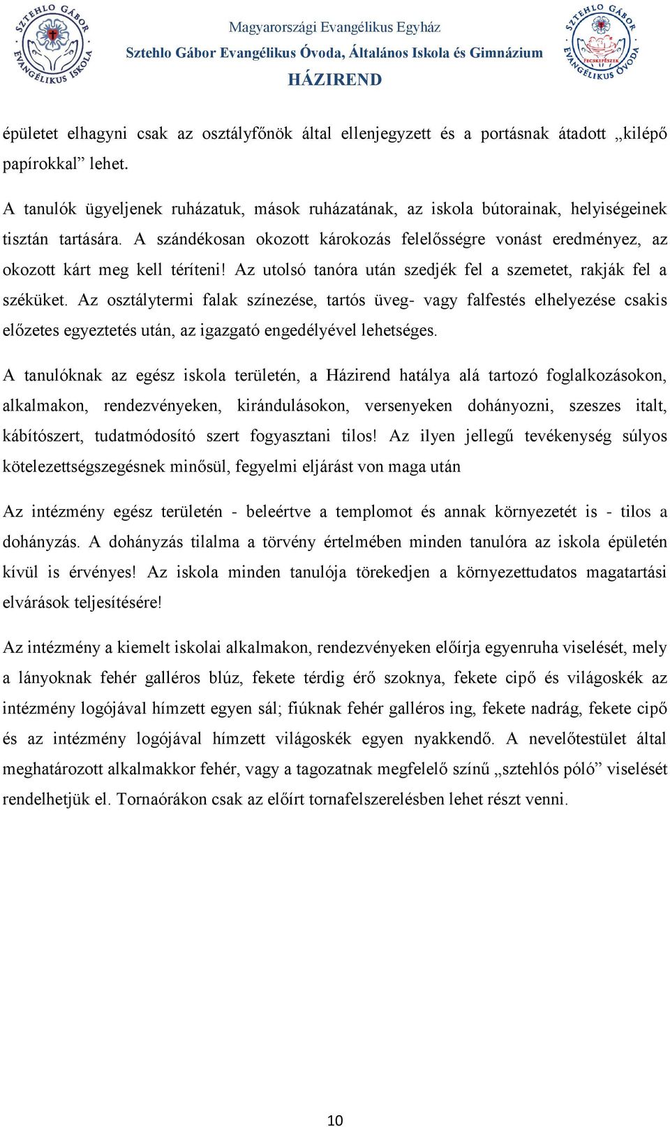 A szándékosan okozott károkozás felelősségre vonást eredményez, az okozott kárt meg kell téríteni! Az utolsó tanóra után szedjék fel a szemetet, rakják fel a széküket.