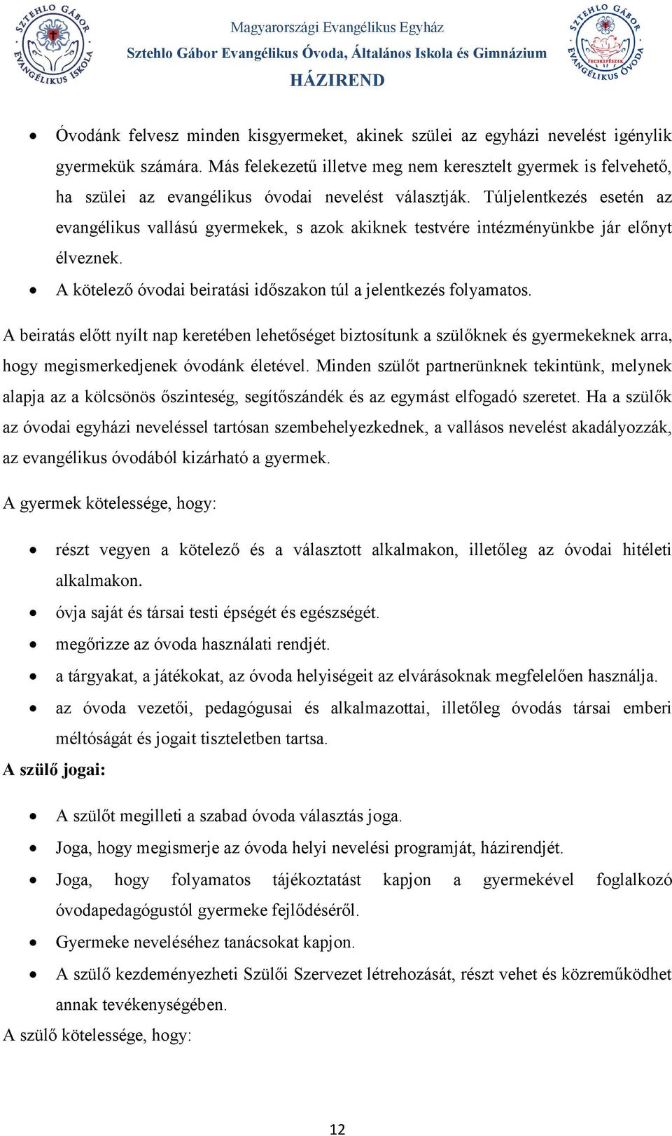 Túljelentkezés esetén az evangélikus vallású gyermekek, s azok akiknek testvére intézményünkbe jár előnyt élveznek. A kötelező óvodai beiratási időszakon túl a jelentkezés folyamatos.