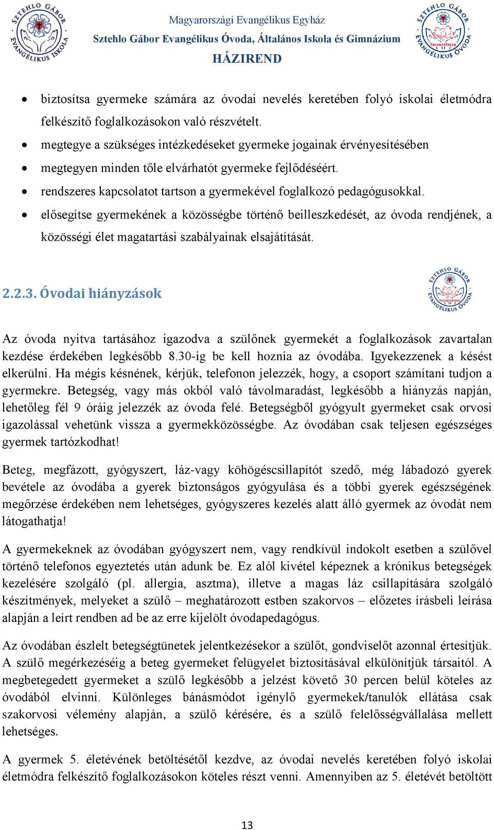 elősegítse gyermekének a közösségbe történő beilleszkedését, az óvoda rendjének, a közösségi élet magatartási szabályainak elsajátítását. 2.2.3.