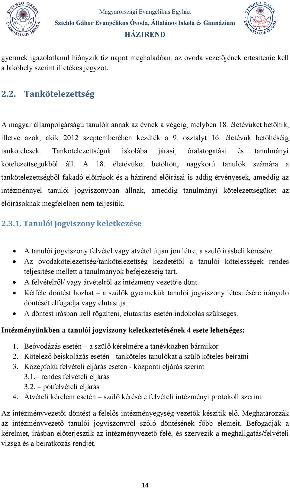 életévük betöltéséig tankötelesek. Tankötelezettségük iskolába járási, óralátogatási és tanulmányi kötelezettségükből áll. A 18.