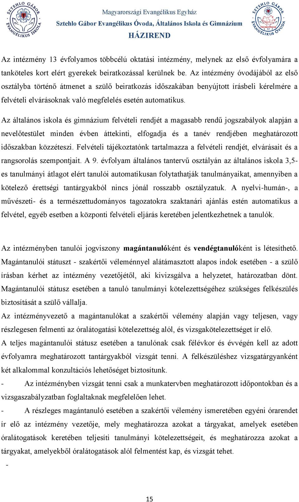 Az általános iskola és gimnázium felvételi rendjét a magasabb rendű jogszabályok alapján a nevelőtestület minden évben áttekinti, elfogadja és a tanév rendjében meghatározott időszakban közzéteszi.
