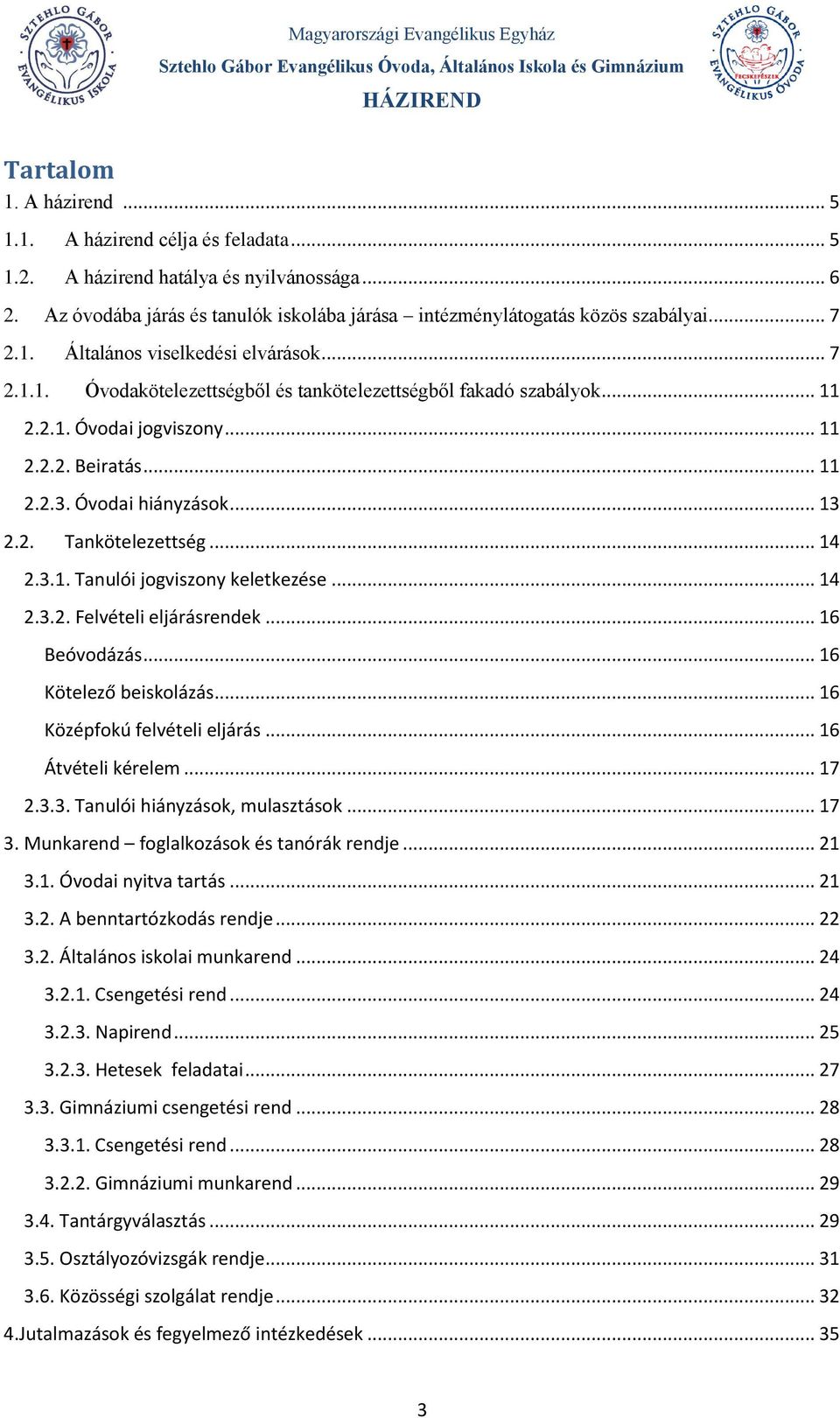 2. Tankötelezettség... 14 2.3.1. Tanulói jogviszony keletkezése... 14 2.3.2. Felvételi eljárásrendek... 16 Beóvodázás... 16 Kötelező beiskolázás... 16 Középfokú felvételi eljárás... 16 Átvételi kérelem.