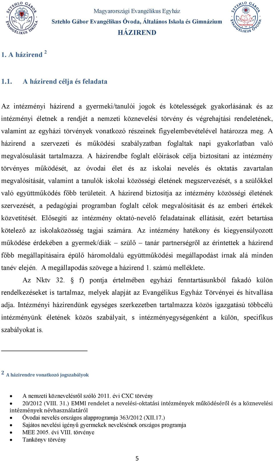 A házirend a szervezeti és működési szabályzatban foglaltak napi gyakorlatban való megvalósulását tartalmazza.
