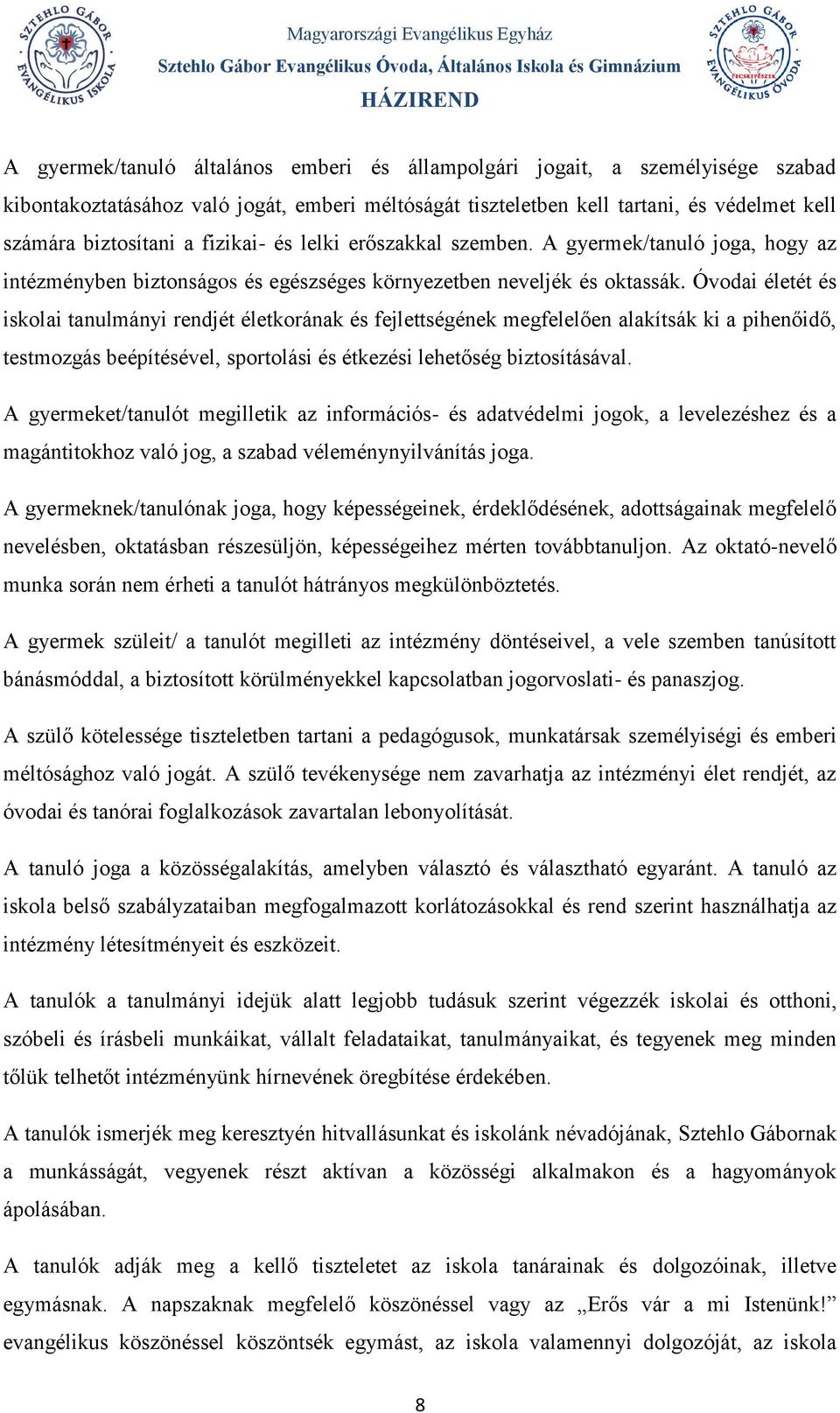 Óvodai életét és iskolai tanulmányi rendjét életkorának és fejlettségének megfelelően alakítsák ki a pihenőidő, testmozgás beépítésével, sportolási és étkezési lehetőség biztosításával.