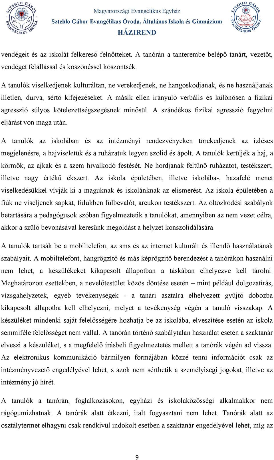 A másik ellen irányuló verbális és különösen a fizikai agresszió súlyos kötelezettségszegésnek minősül. A szándékos fizikai agresszió fegyelmi eljárást von maga után.