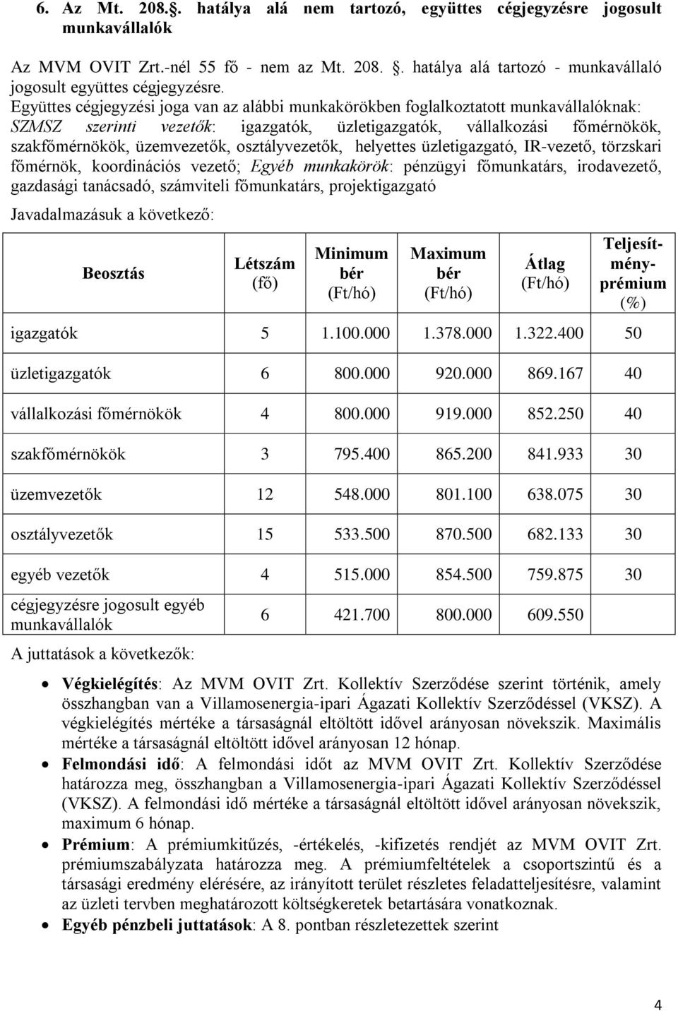 osztályvezetők, helyettes üzletigazgató, IR-vezető, törzskari főmérnök, koordinációs vezető; Egyéb munkakörök: pénzügyi főmunkatárs, irodavezető, gazdasági tanácsadó, számviteli főmunkatárs,