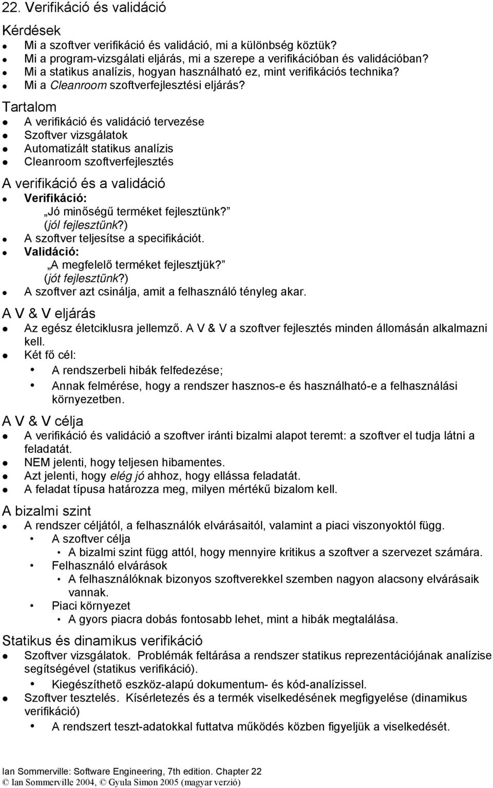 Tartalom A verifikáció és validáció tervezése Szoftver vizsgálatok Automatizált statikus analízis Cleanroom szoftverfejlesztés A verifikáció és a validáció Verifikáció: Jó minőségű terméket