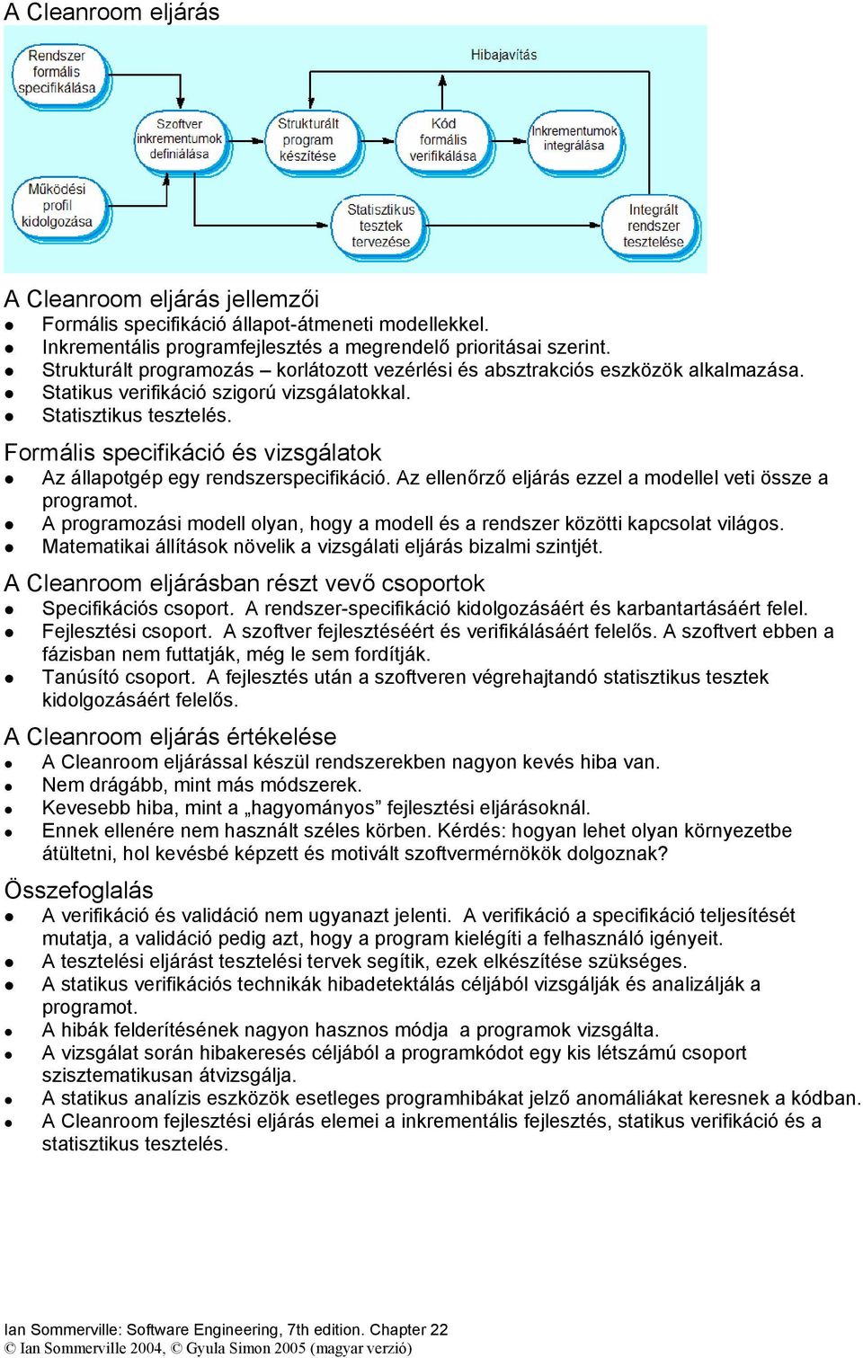 Formális specifikáció és vizsgálatok Az állapotgép egy rendszerspecifikáció. Az ellenőrző eljárás ezzel a modellel veti össze a programot.