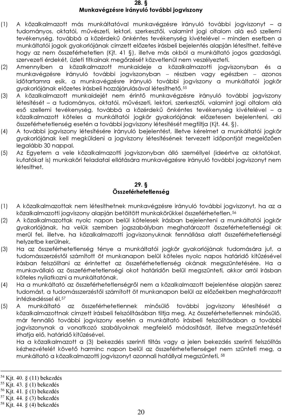 feltéve hogy az nem összeférhetetlen (Kjt. 41 ), illetve más okból a munkáltató jogos gazdasági, szervezeti érdekét, üzleti titkainak megőrzését közvetlenül nem veszélyezteti.